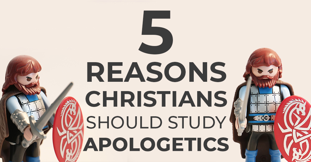5 Reasons Christians Should Study Apologetics