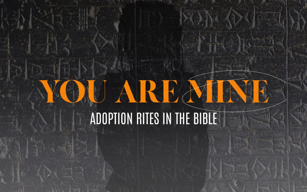 YOU ARE MINE – A Special Ancient Biblical Adoption Ceremony