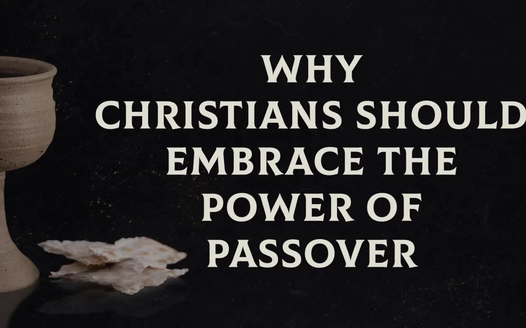 Why Christians Should Embrace the Power of Passover